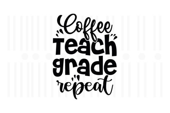 Coffee Teach Grade Repeat, Teacher SVG