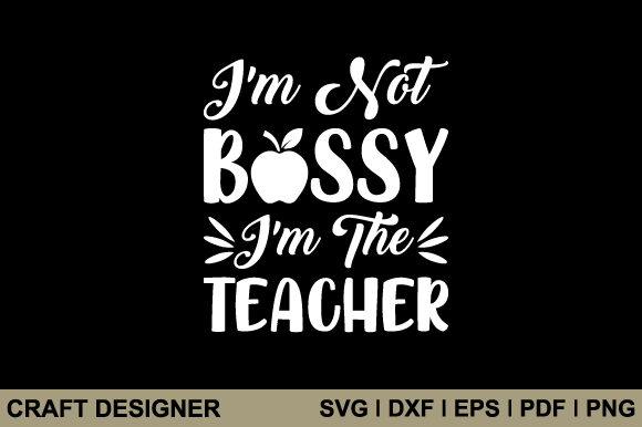 I'm Not Bossy I'm the Teacher Graphics