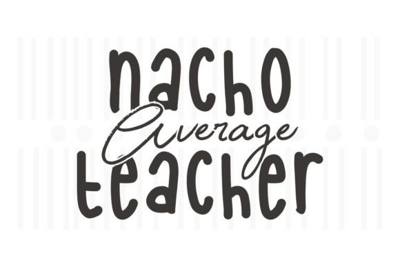 Nacho Average Teacher, Teacher SVG Quotes
