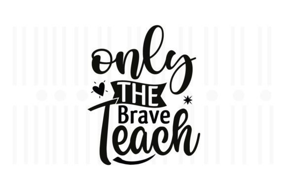Only the Brave Teach, Teacher SVG Graphics